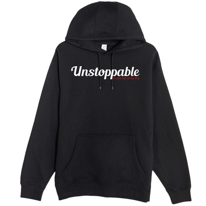 Unstoppable So get out of my way Inspirational Premium Pullover Hoodie