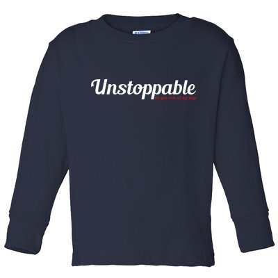 Unstoppable So get out of my way Inspirational Toddler Long Sleeve Shirt