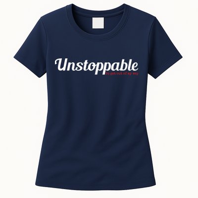 Unstoppable So get out of my way Inspirational Womens T-Shirt