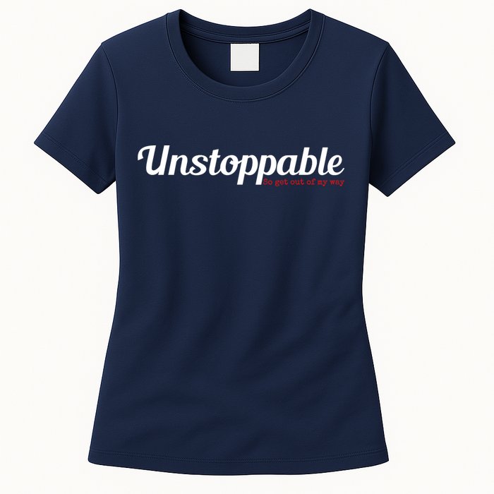 Unstoppable So get out of my way Inspirational Womens T-Shirt