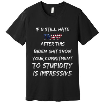 U Still Hate Trump After This Biden Premium T-Shirt