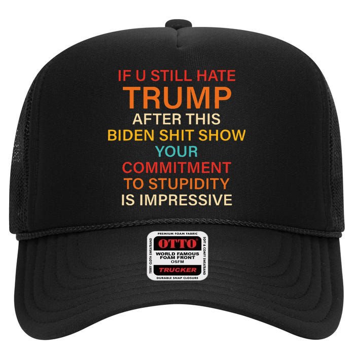 U Still Hate Trump This Biden Shit Show Your Commitment High Crown Mesh Back Trucker Hat