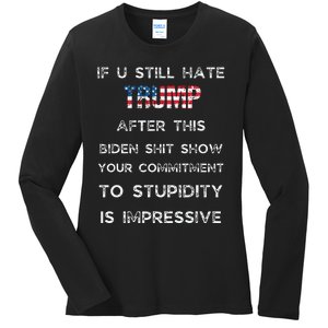 U Still Hate Trump After This Biden Ladies Long Sleeve Shirt