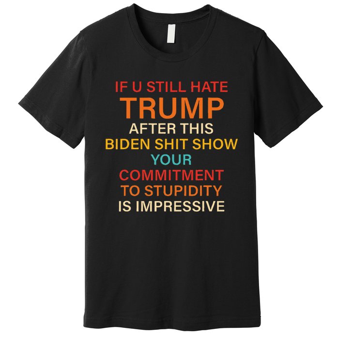 U Still Hate Trump This Biden Shit Show Your Commitment Premium T-Shirt