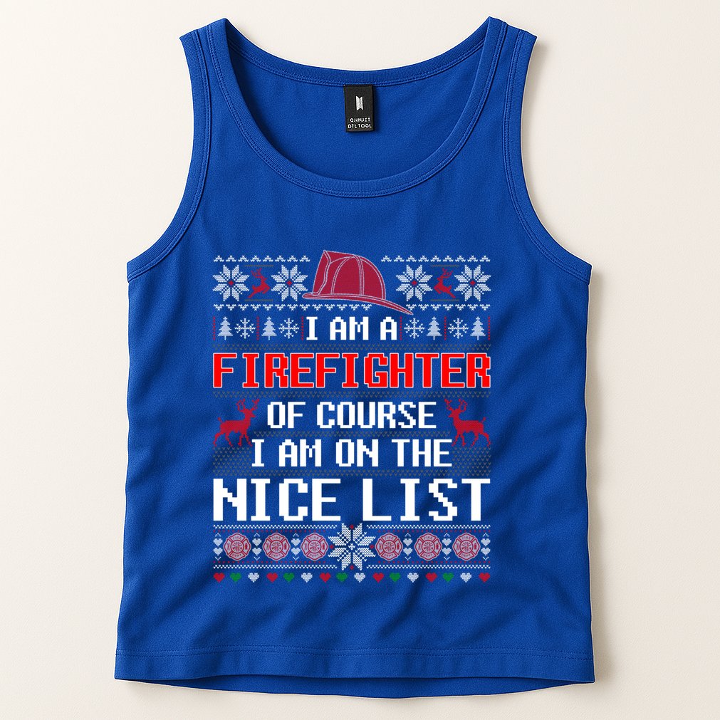 Ugly Sweater I'm A Fire Fighter Of Course On Nice List Xmas Gift Tank Top