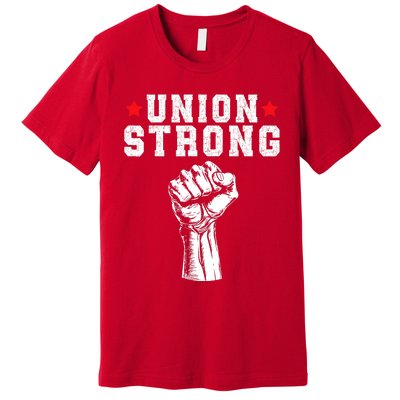 Union Strong Pro Union Worker Labor Union Workers Rights Premium T-Shirt