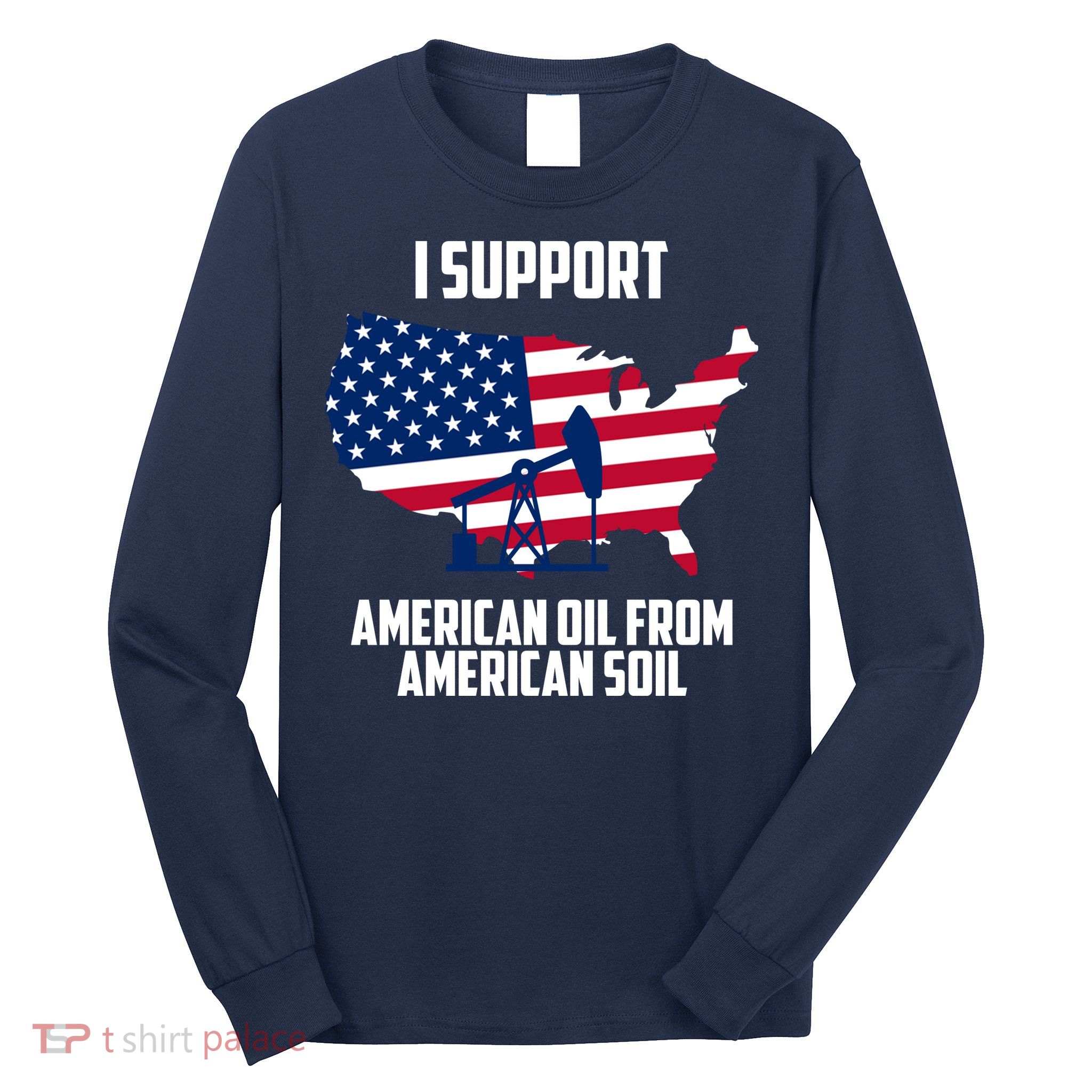 United States Support American Oil From American Soil Long Sleeve Shirt