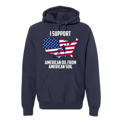 United States Support American Oil From American Soil Premium Hoodie