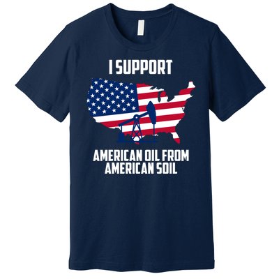 United States Support American Oil From American Soil Premium T-Shirt