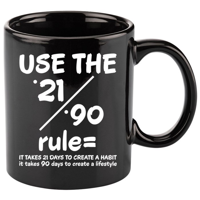 Use The 21/90 Rule= It Takes 21 Days To Create A Habit Gift 11oz C Handle Ceramic Mug