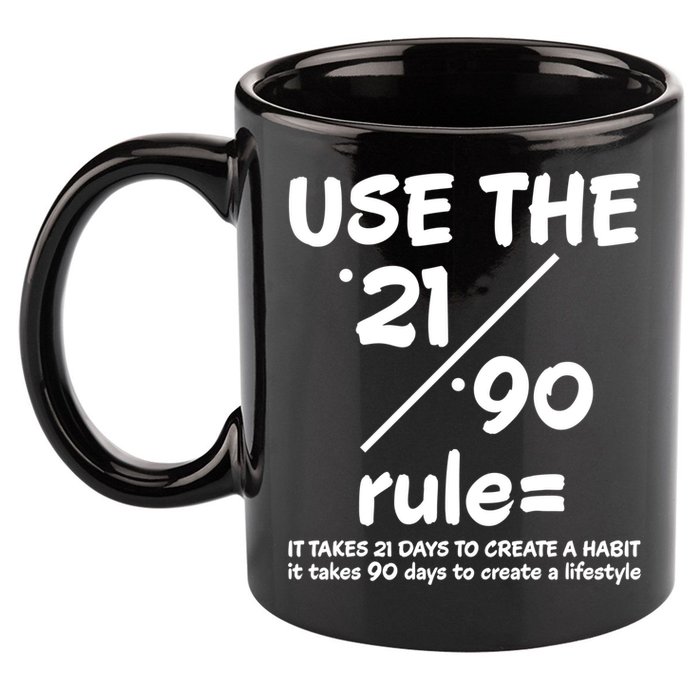 Use The 21/90 Rule= It Takes 21 Days To Create A Habit Gift 11oz C Handle Ceramic Mug