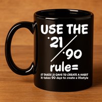 Use The 21/90 Rule= It Takes 21 Days To Create A Habit Gift 11oz C Handle Ceramic Mug