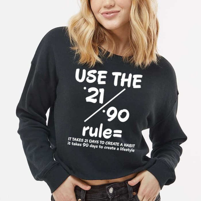 Use The 21/90 Rule= It Takes 21 Days To Create A Habit Gift Cropped Pullover Crew
