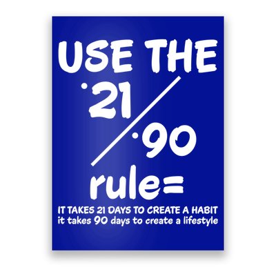 Use The 21/90 Rule= It Takes 21 Days To Create A Habit Gift Poster