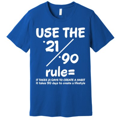 Use The 21/90 Rule= It Takes 21 Days To Create A Habit Gift Premium T-Shirt