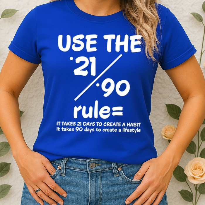 Use The 21/90 Rule= It Takes 21 Days To Create A Habit Gift Womens T-Shirt