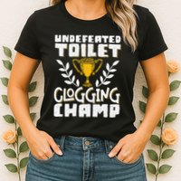 Undefeated Toilet Clogging Champ Womens T-Shirt
