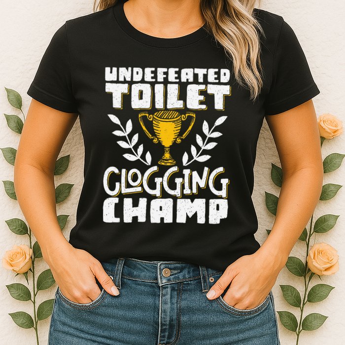 Undefeated Toilet Clogging Champ Womens T-Shirt