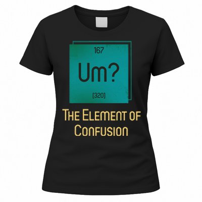 Uh The Element Of Confusion Women's T-Shirt