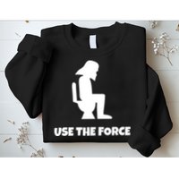 Use The Force Funny Pooping Sweatshirt