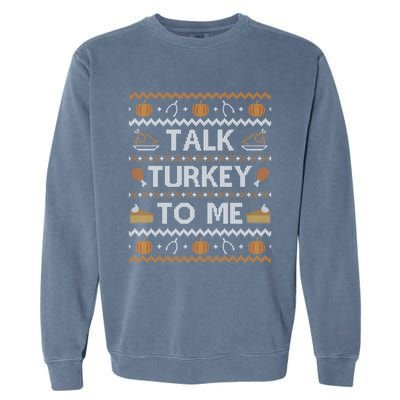 Ugly Thanksgiving Funny Talk Turkey To Me Gift Garment-Dyed Sweatshirt