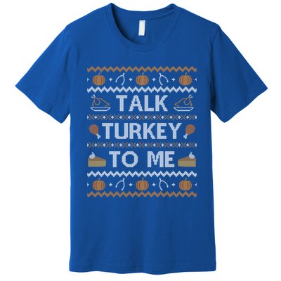 Ugly Thanksgiving Funny Talk Turkey To Me Gift Premium T-Shirt