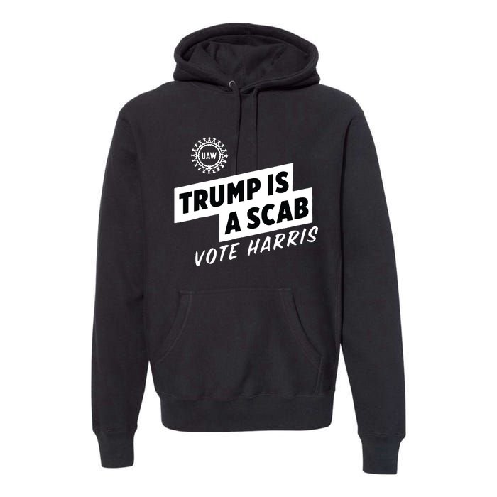 Uaw Trump Is A Scab Vote Harris Premium Hoodie