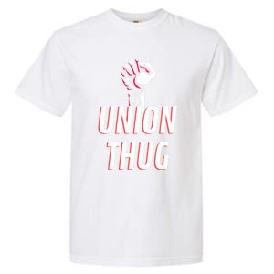 Union Thug Labor Day Union Worker Meaningful Gift Garment-Dyed Heavyweight T-Shirt