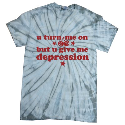 U Turn Me On But U Give Me Depression Tie-Dye T-Shirt
