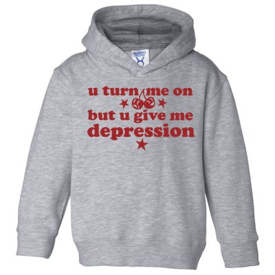 U Turn Me On But U Give Me Depression Toddler Hoodie