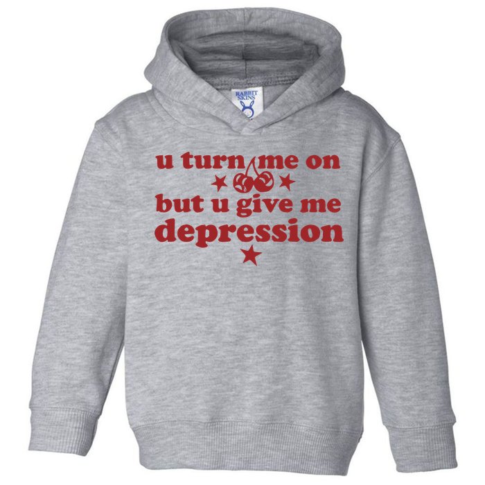 U Turn Me On But U Give Me Depression Toddler Hoodie