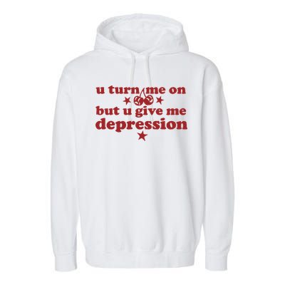 U Turn Me On But U Give Me Depression Garment-Dyed Fleece Hoodie
