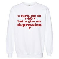 U Turn Me On But U Give Me Depression Garment-Dyed Sweatshirt