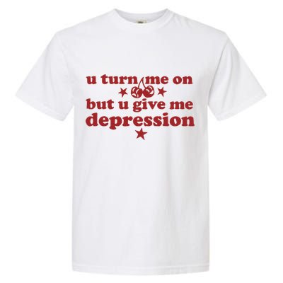 U Turn Me On But U Give Me Depression Garment-Dyed Heavyweight T-Shirt
