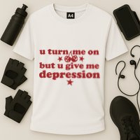 U Turn Me On But U Give Me Depression Performance Shirt