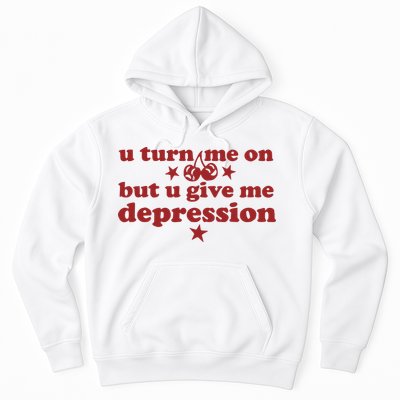 U Turn Me On But U Give Me Depression Hoodie