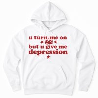 U Turn Me On But U Give Me Depression Hoodie