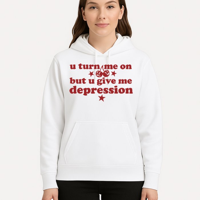 U Turn Me On But U Give Me Depression Hoodie