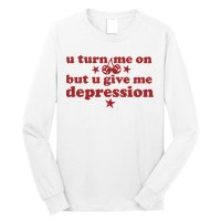 U Turn Me On But U Give Me Depression Long Sleeve Shirt