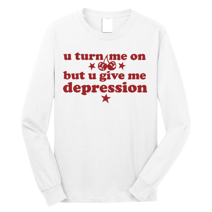 U Turn Me On But U Give Me Depression Long Sleeve Shirt