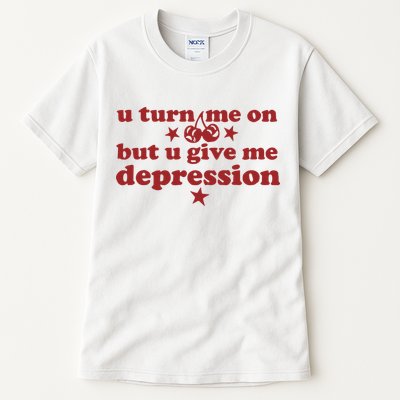 U Turn Me On But U Give Me Depression Tall T-Shirt