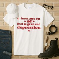 U Turn Me On But U Give Me Depression Tall T-Shirt