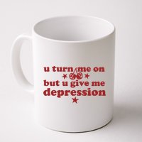 U Turn Me On But U Give Me Depression Mug