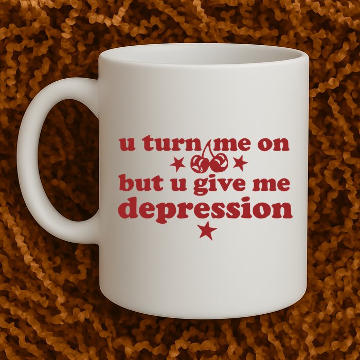 U Turn Me On But U Give Me Depression Mug