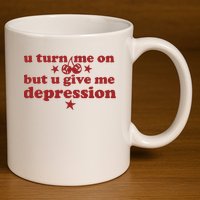 U Turn Me On But U Give Me Depression 11oz C Handle Ceramic Mug