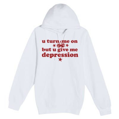 U Turn Me On But U Give Me Depression Premium Pullover Hoodie