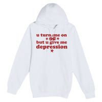U Turn Me On But U Give Me Depression Premium Pullover Hoodie