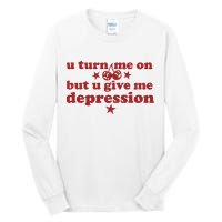 U Turn Me On But U Give Me Depression Tall Long Sleeve T-Shirt