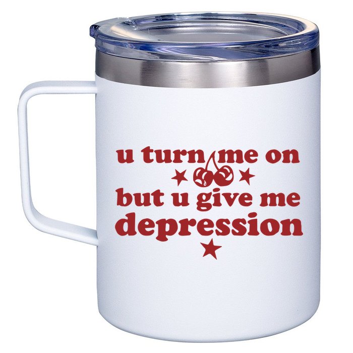 U Turn Me On But U Give Me Depression 12oz Stainless Steel Coffee Mug