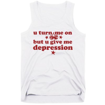 U Turn Me On But U Give Me Depression Tank Top